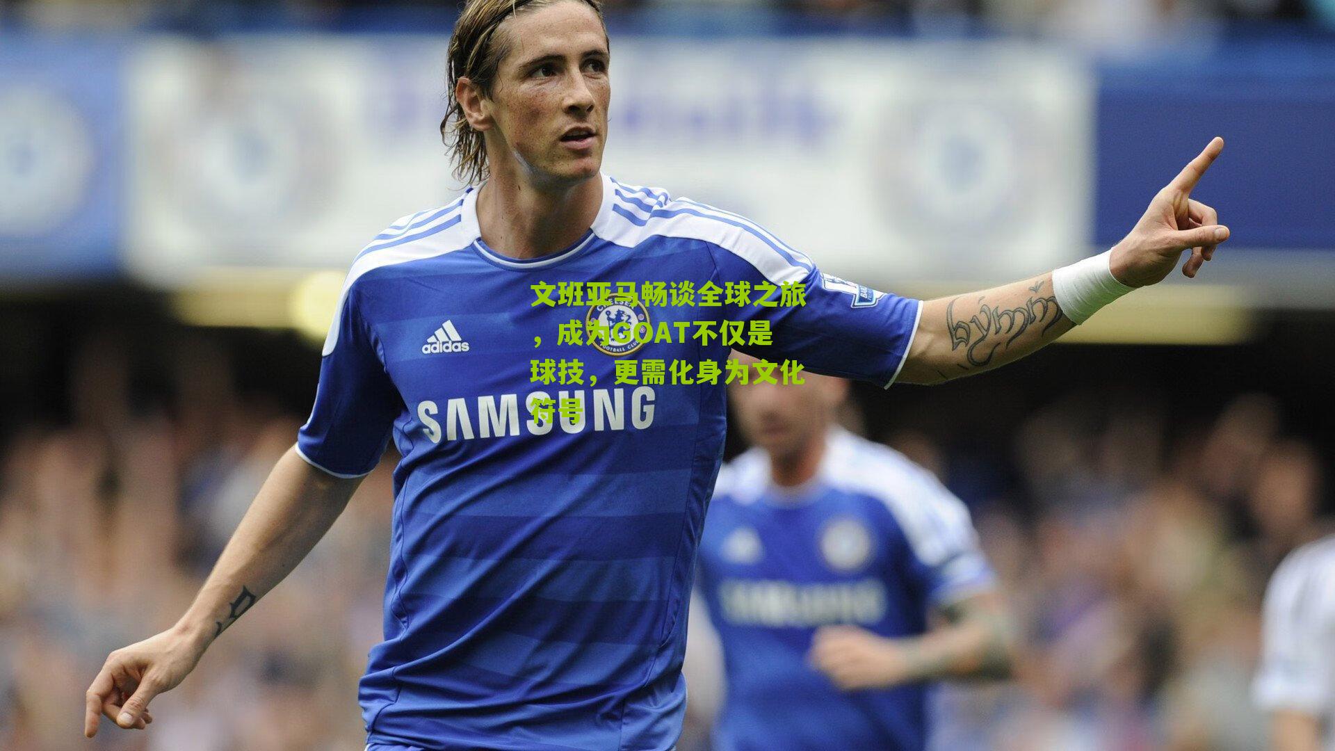 文班亚马畅谈全球之旅，成为GOAT不仅是球技，更需化身为文化符号